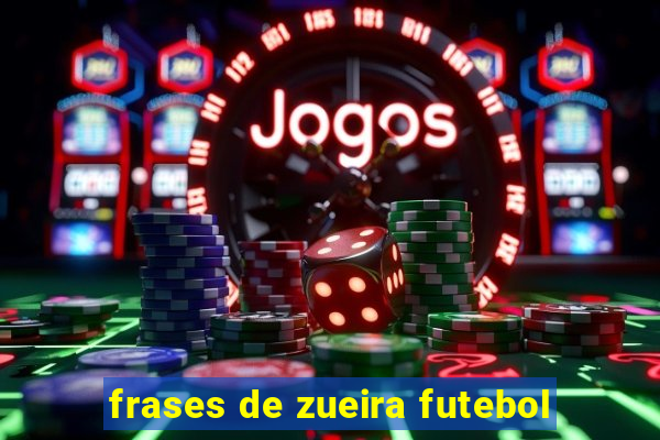 frases de zueira futebol